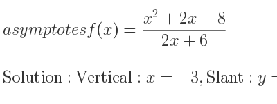 The asymptotes of f(x)=(x^2+2x-8)/(2x+6) is Vertical: x=-3,Slant: y= 1/2 x-1/2